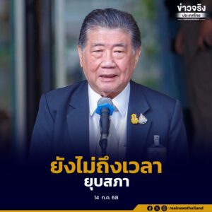 ยังไม่ถึงเวลายุบสภา เนื่องจากขณะนี้นางสาวแพทองธาร ชินวัตร นายกรัฐมนตรี อยู่ระหว่างแก้ข้อกล่าวหา