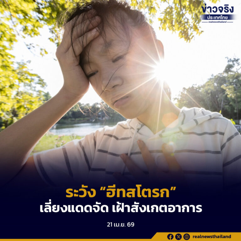ระวัง “ฮีทสโตรก” เลี่ยงแดดจัด ดื่มน้ำให้เพียงพอ เฝ้าสังเกตอาการ หากผิดปกติรีบนำส่ง รพ. ทันที