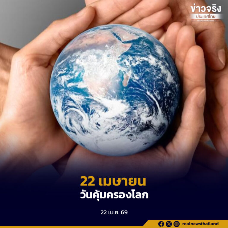 22 เมษายนของทุกปีเป็น “วันคุ้มครองโลก” สร้างความตระหนักในการปกป้องทรัพยากรธรรมชาติและสิ่งแวดล้อม