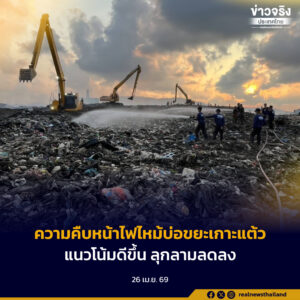 รายงานความคืบหน้า สถานการณ์เหตุเพลิงไหม้บ่อฝังกลบขยะมูลฝอยของเทศบาลตำบลเกาะแต้ว